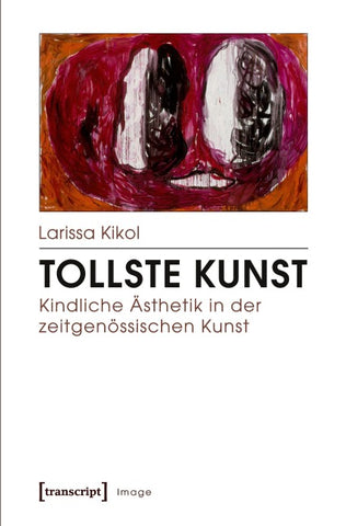 Tollste Kunst – Kindliche Ästhetik in der zeitgenössischen Kunst