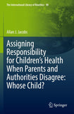 Assigning Responsibility for Children’s Health When Parents and Authorities Disagree: Whose Child?