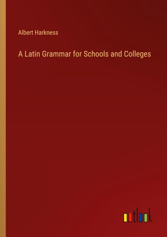A Latin Grammar for Schools and Colleges