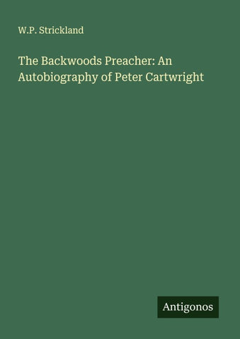 The Backwoods Preacher: An Autobiography of Peter Cartwright