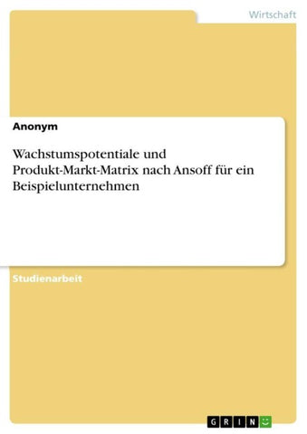 Wachstumspotentiale und Produkt-Markt-Matrix nach Ansoff für ein Beispielunternehmen