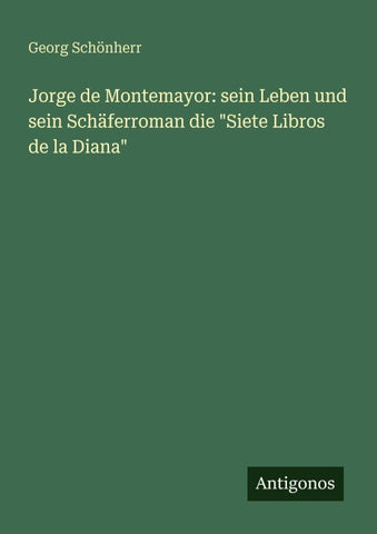 Jorge de Montemayor: sein Leben und sein Schäferroman die "Siete Libros de la Diana"