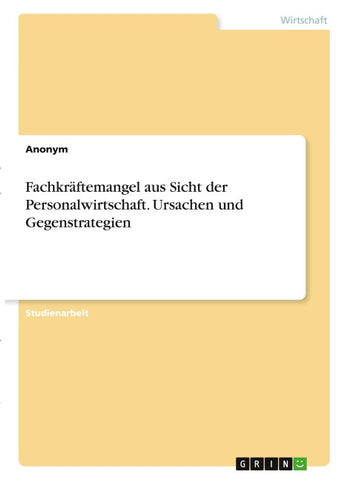 Fachkräftemangel aus Sicht der Personalwirtschaft. Ursachen und Gegenstrategien