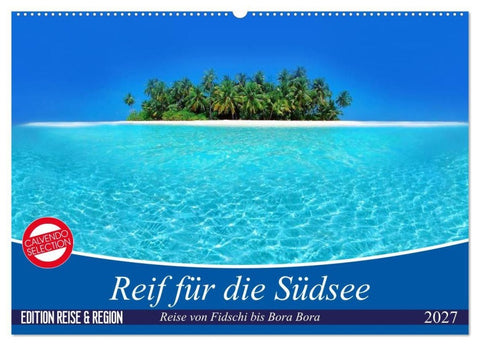 Reif für die Südsee. Reise von Fidschi bis Bora Bora (Wandkalender 2027 DIN A2 quer), CALVENDO Monatskalender