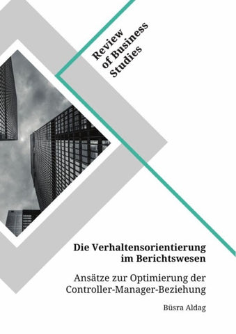 Die Verhaltensorientierung im Berichtswesen. Ansätze zur Optimierung der Controller-Manager-Beziehung