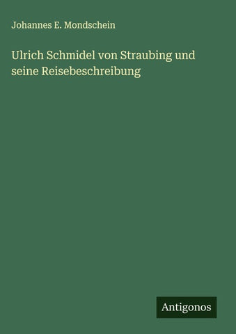 Ulrich Schmidel von Straubing und seine Reisebeschreibung
