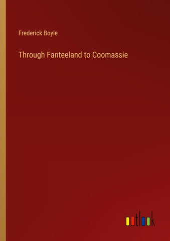 Through Fanteeland to Coomassie