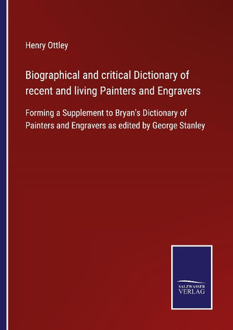 Biographical and critical Dictionary of recent and living Painters and Engravers