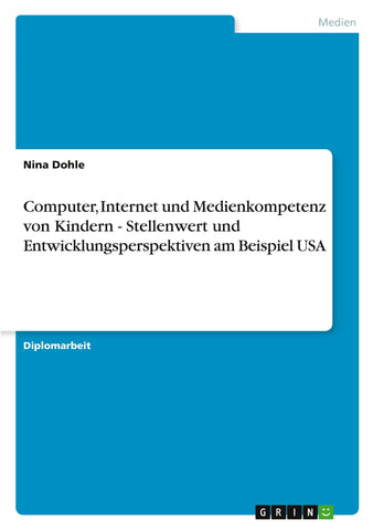 Computer, Internet und Medienkompetenz von Kindern - Stellenwert und Entwicklungsperspektiven am Beispiel USA