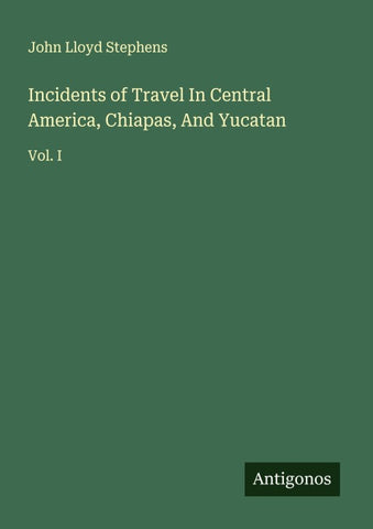 Incidents of Travel In Central America, Chiapas, And Yucatan