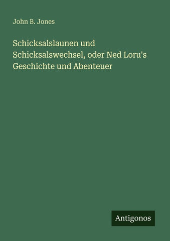 Schicksalslaunen und Schicksalswechsel, oder Ned Loru's Geschichte und Abenteuer