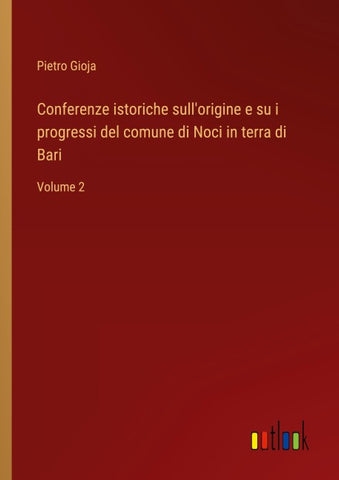 Conferenze istoriche sull'origine e su i progressi del comune di Noci in terra di Bari