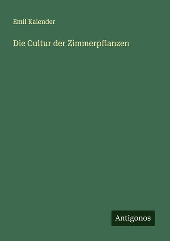 Die Cultur der Zimmerpflanzen