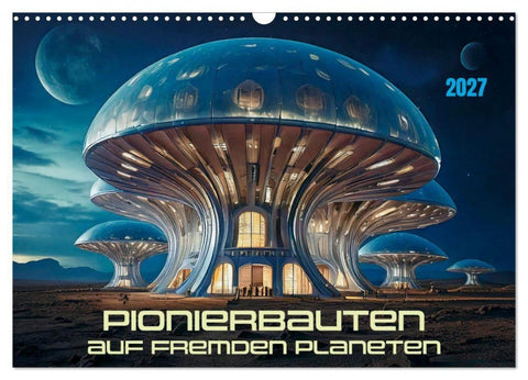 Pionierbauten auf fremden Planeten (Wandkalender 2027 DIN A3 quer), CALVENDO Monatskalender