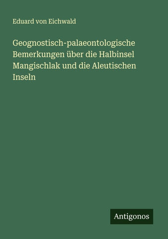 Geognostisch-palaeontologische Bemerkungen über die Halbinsel Mangischlak und die Aleutischen Inseln