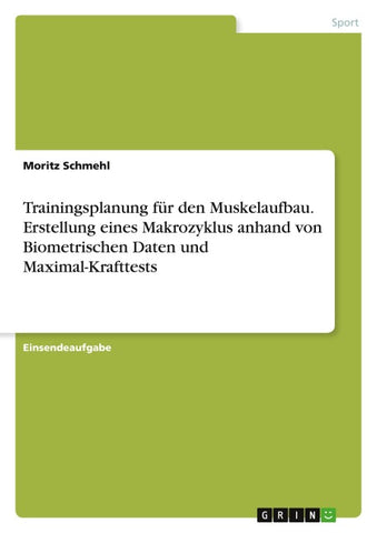 Trainingsplanung für den Muskelaufbau. Erstellung eines Makrozyklus anhand von Biometrischen Daten und Maximal-Krafttests