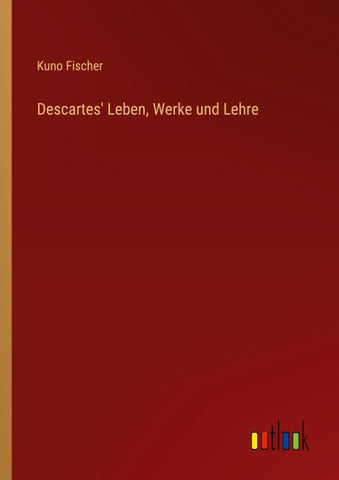 Descartes' Leben, Werke und Lehre