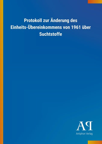 Protokoll zur Änderung des Einheits-Übereinkommens von 1961 über Suchtstoffe