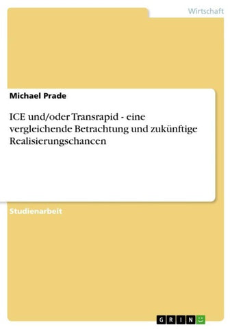 ICE und/oder Transrapid - eine vergleichende Betrachtung und zukünftige Realisierungschancen