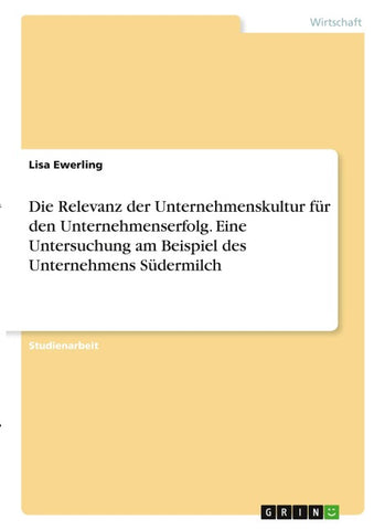 Die Relevanz der Unternehmenskultur für den Unternehmenserfolg. Eine Untersuchung am Beispiel des Unternehmens Südermilch