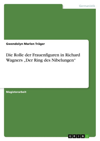 Die Rolle der Frauenfiguren in Richard Wagners "Der Ring des Nibelungen"