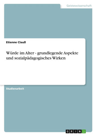 Würde im Alter - grundlegende Aspekte und sozialpädagogisches Wirken