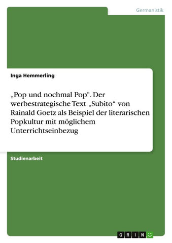 "Pop und nochmal Pop". Der werbestrategische Text "Subito" von Rainald Goetz als Beispiel der literarischen Popkultur mit möglichem Unterrichtseinbezug