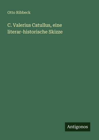 C. Valerius Catullus, eine literar-historische Skizze
