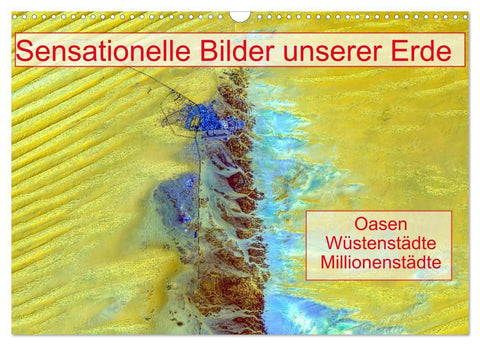 Sensationelle Bilder Unserer Erde - Oasen Wüstenstädte Millionenstädte (Wandkalender 2027 DIN A3 quer), CALVENDO Monatskalender