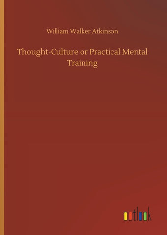 Thought-Culture or Practical Mental Training
