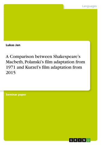 A Comparison between Shakespeare's Macbeth, Polanski's film adaptation from 1971 and Kurzel's film adaptation from 2015