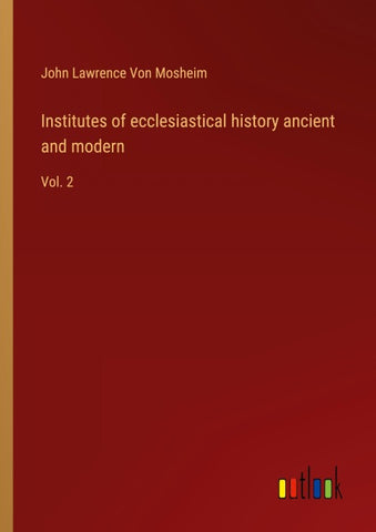 Institutes of ecclesiastical history ancient and modern