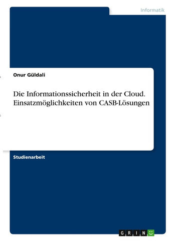 Die Informationssicherheit in der Cloud. Einsatzmöglichkeiten von CASB-Lösungen