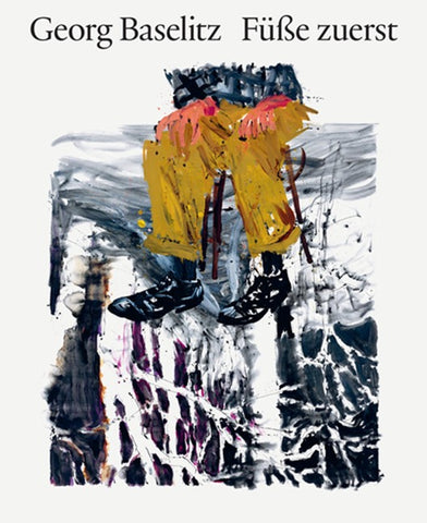 Georg Baselitz. Füße zuerst