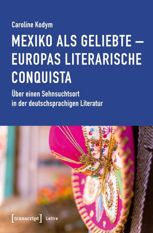 Mexiko als Geliebte – Europas literarische Conquista