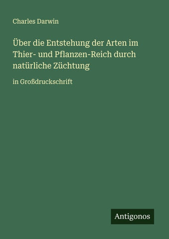 Über die Entstehung der Arten im Thier- und Pflanzen-Reich durch natürliche Züchtung