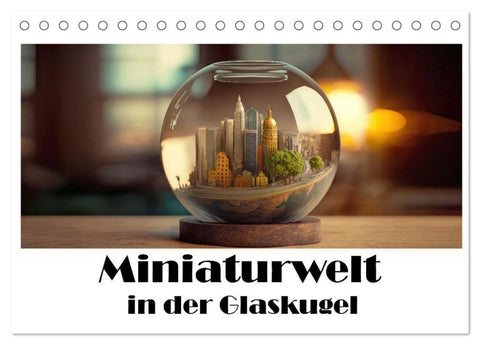 Miniaturwelt in der Glaskugel (Tischkalender 2027 DIN A5 quer), CALVENDO Monatskalender