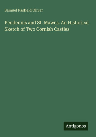 Pendennis and St. Mawes. An Historical Sketch of Two Cornish Castles