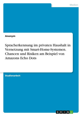 Spracherkennung im privaten Haushalt in Vernetzung mit Smart-Home-Systemen. Chancen und Risiken am Beispiel von Amazons Echo Dots