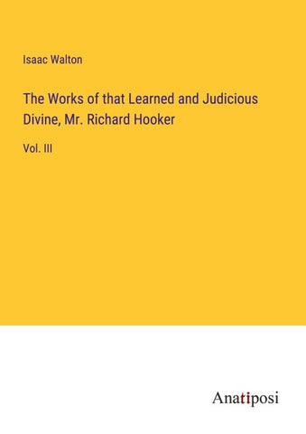The Works of that Learned and Judicious Divine, Mr. Richard Hooker