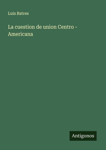 La cuestion de union Centro - Americana