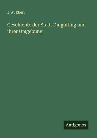 Geschichte der Stadt Dingolfing und ihrer Umgebung