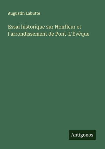 Essai historique sur Honfleur et l'arrondissement de Pont-L'Evêque