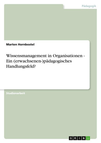 Wissensmanagement in Organisationen - Ein (erwachsenen-)pädagogisches Handlungsfeld?