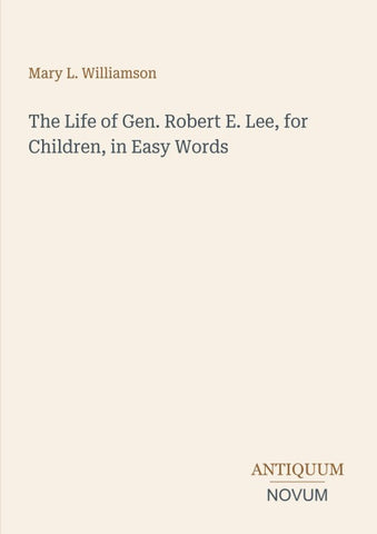 The Life of Gen. Robert E. Lee, for Children, in Easy Words