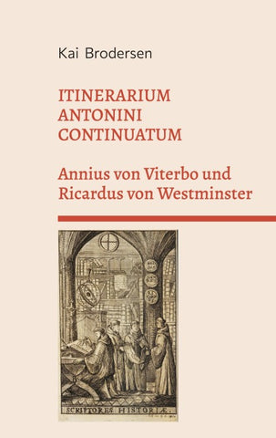ITINERARIUM ANTONINI CONTINUATUM.  Annius von Viterbo und Ricardus von Westminster