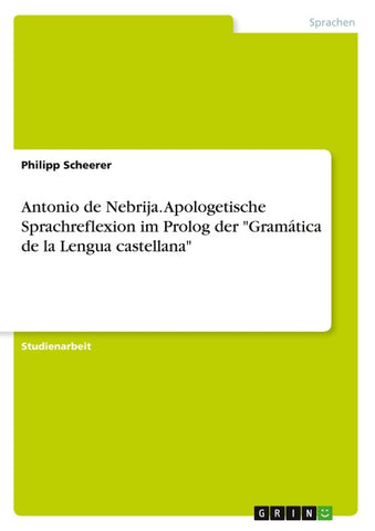 Antonio de Nebrija. Apologetische Sprachreflexion im Prolog der "Gramática de la Lengua castellana"