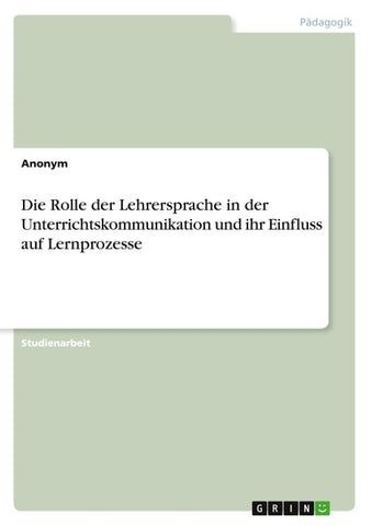 Die Rolle der Lehrersprache in der Unterrichtskommunikation und ihr Einfluss auf Lernprozesse