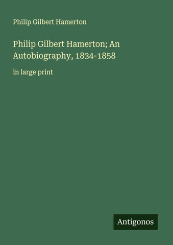 Philip Gilbert Hamerton; An Autobiography, 1834-1858