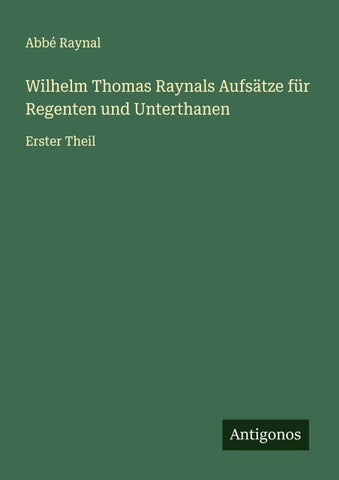 Wilhelm Thomas Raynals Aufsätze für Regenten und Unterthanen